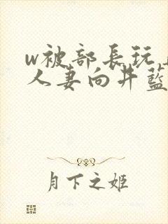 w被部长玩弄的人妻向井蓝在线观看封面
