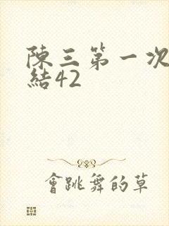 陈三第一次干白结42