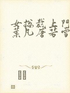 女总裁上门女婿叶凡唐若雪免费阅读