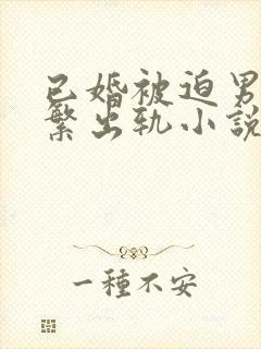 已婚被迫男主频繁出轨小说免费阅读