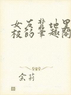 女友背地里是全校的笔趣阁免费阅读