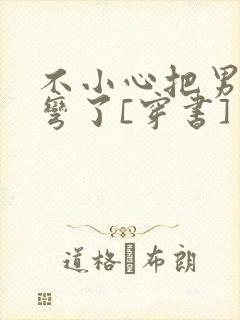 不小心把男主掰弯了[穿书]