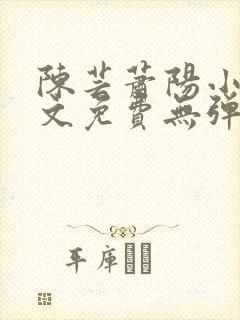 陈芸萧阳小说全文免费无弹窗阅读