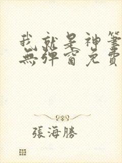 我就是神笔趣阁无弹窗免费阅读