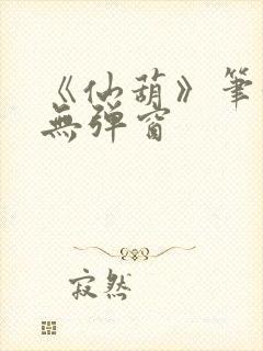 《仙葫》笔趣阁无弹窗