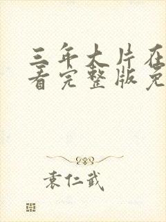 三年大片在线观看完整版免费高清在