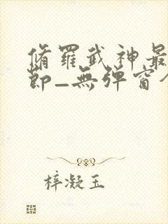 修罗武神最新章节_无弹窗全文免费阅读