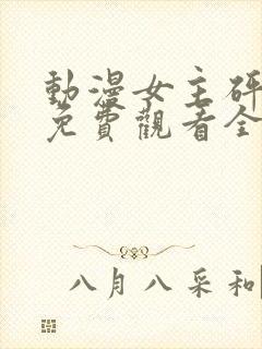 动漫女主砰砰砰免费观看全集