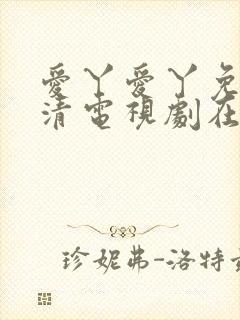 爱丫爱丫免费高清电视剧在线播放