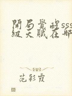 开局觉醒sss级天赋在哪看全部章节