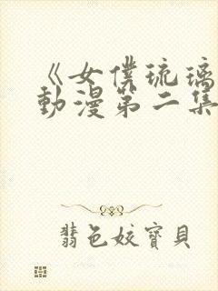 《女仆琉璃川》动漫第二集在线观看