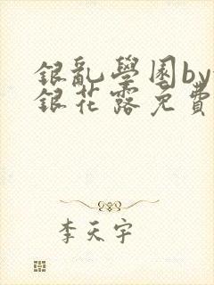 银乱学园by金银花露免费阅读笔趣阁