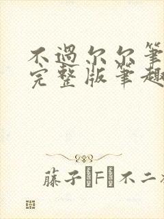 不过尔尔笔趣阁完整版笔趣阁