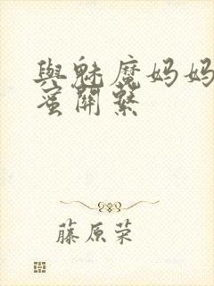 与魅魔妈妈的甜蜜关系封面