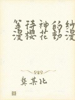 等待神的纱奈动漫樱花动漫