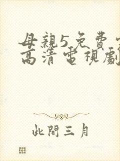 母亲5免费完整高清电视剧在线看荣耀封面