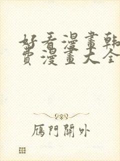 好看漫画韩漫免费漫画大全在线阅读