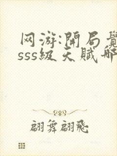 网游:开局觉醒sss级天赋哪里可以看全文