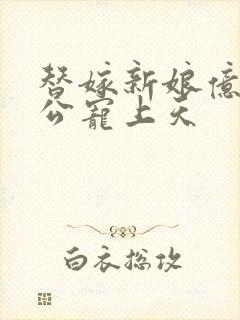 替嫁新娘亿万老公宠上天