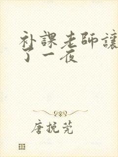补课老师让我爽了一夜