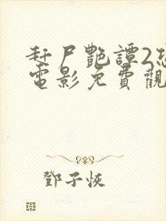 赶尸艳谭2恐怖电影免费观看高清版下载