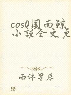 cos0图南鲸小说全文免费阅读笔趣阁