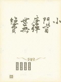 绝世唐门小说免费无弹窗