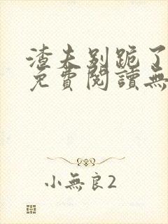 渣夫别跪了全文免费阅读无弹窗