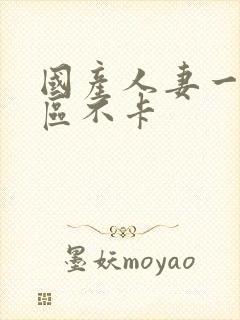 国产人妻一区二区不卡