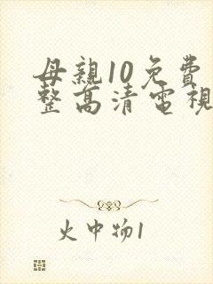 母亲10免费完整高清电视剧在线看