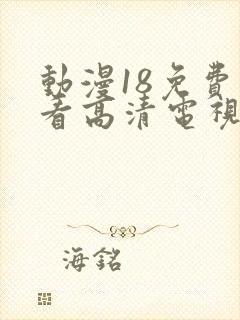 动漫18免费观看高清电视剧动漫