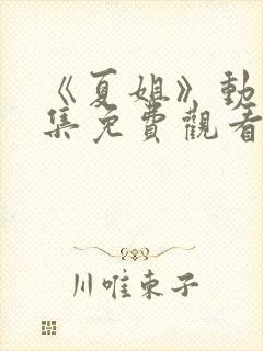 《夏姐》动漫全集免费观看