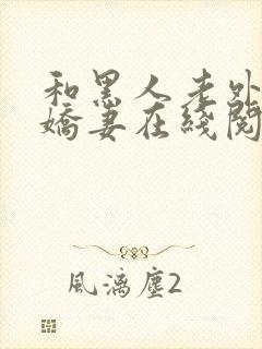 和黑人老外交换娇妻在线阅读