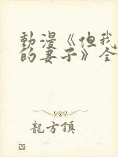 动漫《但我爱我的妻子》全集观看免费