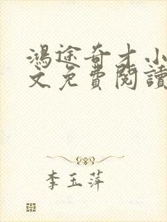 鸿途奇才小说全文免费阅读陆羽刘云峰