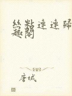 丝粘连连归寻笔趣阁