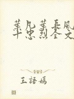 叶凡叶长风一门十忠烈全文免费阅读