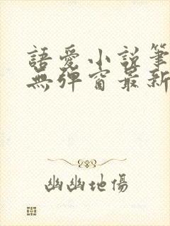 语爱小说笔趣阁无弹窗最新章节