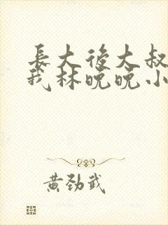 长大后大叔狂宠我林晚晚小说