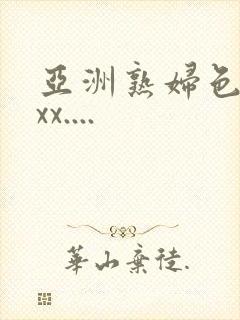 亚洲熟妇色xxxx....