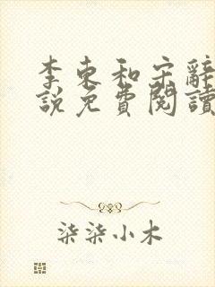 李东和宋辞的小说免费阅读无弹窗
