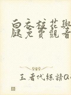 白衣校花与大长腿免费观看电视剧