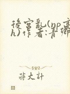 后宫乱(np高h)作者:青卿封面