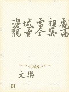 漫城电视剧免费观看全集高清播放