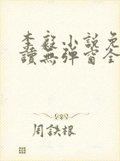 李毅小说免费阅读无弹窗全文