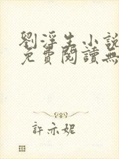 刘浮生小说全文免费阅读无弹窗