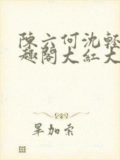 陈六何沈轻舞笔趣阁大红大紫