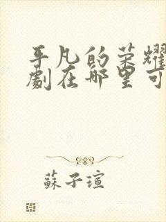 平凡的荣耀电视剧在哪里可以免费观看封面