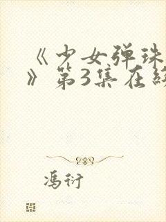 《少女弹珠汽水》第3集在线观看