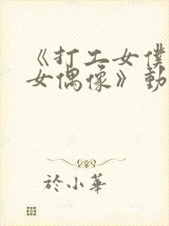 《打工女仆是少女偶像》动漫